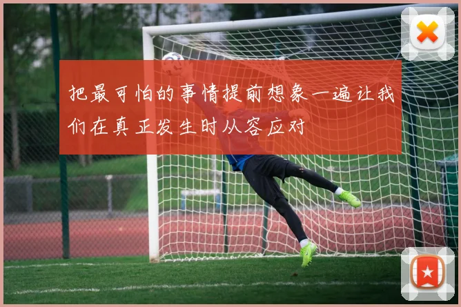 把最可怕的事情提前想象一遍让我们在真正发生时从容应对