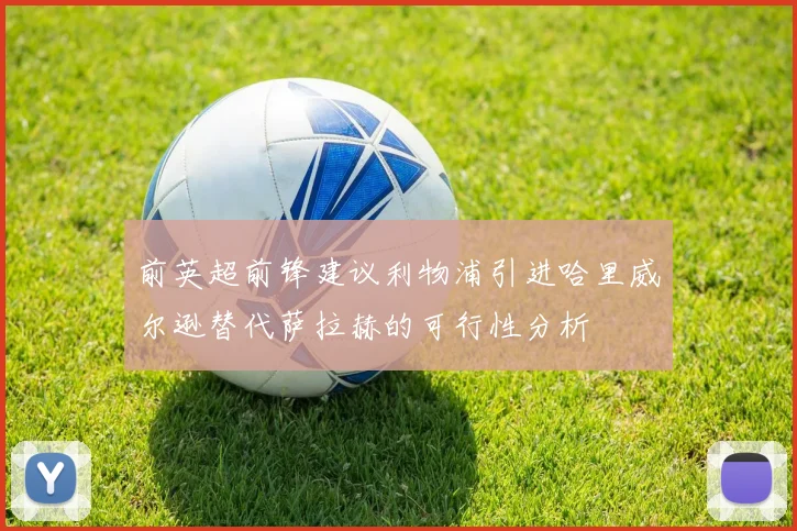 前英超前锋建议利物浦引进哈里威尔逊替代萨拉赫的可行性分析