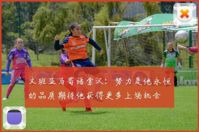 文班亚马寄语索汉：努力是他永恒的品质期待他获得更多上场机会